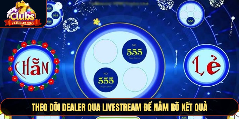 Theo dõi dealer qua livestream để nắm rõ kết quả